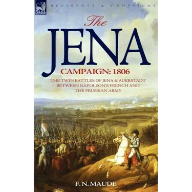 The Jena Campaign: 1806-The Twin Battles of Jena & Auerstadt Between Napoleon's French and the Prussian Army