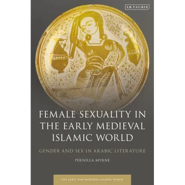 Female Sexuality in the Early Medieval Islamic World: Gender and Sex in Arabic Literature