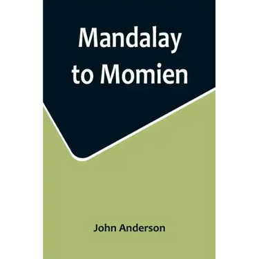 Mandalay to Momien; A narrative of the two expeditions to western China of 1868 and 1875 under Colonel Edward B. Sladen and Colonel Horace Browne