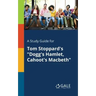 A Study Guide for Tom Stoppard's "Dogg's Hamlet, Cahoot's Macbeth"