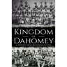 Kingdom of Dahomey: A History from Beginning to End