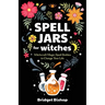Spell Jars for Witches: Witchcraft Magic Spell Bottles to Change Your Life
