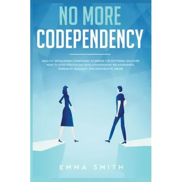 No More Codependency: Healthy Detachment Strategies to Break the Pattern. How to Stop Struggling with Codependent Relationships, Obsessive J