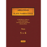 Arkansas Slave Narratives - Parts 5 & 6: A Folk History of Slavery in the United States from Interviews with Former Slaves