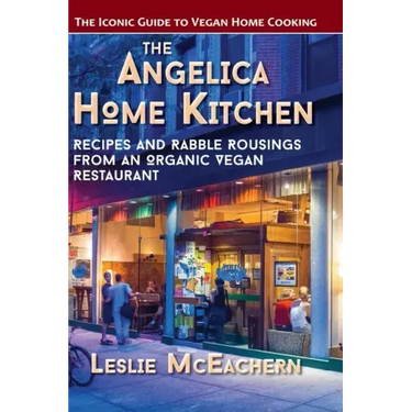 The Angelica Home Kitchen: Recipes and Rabble Rousings from an Organic Vegan Restaurant (Latest Edition)