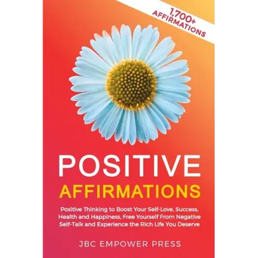 Positive Affirmations: Positive Thinking to Boost Your Self-Love, Success, Health and Happiness, Free Yourself From Negative Self-Talk and Ex
