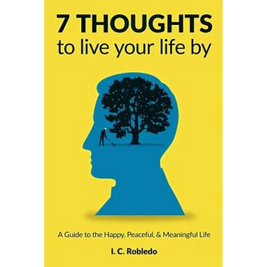 7 Thoughts to Live Your Life By: A Guide to the Happy, Peaceful, & Meaningful Life