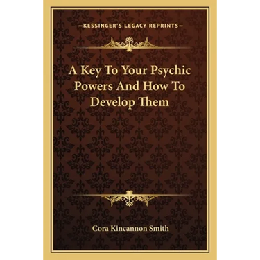 A Key to Your Psychic Powers and How to Develop Them