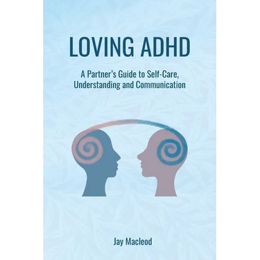 Loving ADHD: A Partner's Guide to Self-Care, Understanding and Communication