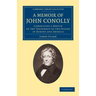 A Memoir of John Conolly, M.D., D.C.L: Comprising a Sketch of the Treatment of the Insane in Europe and America