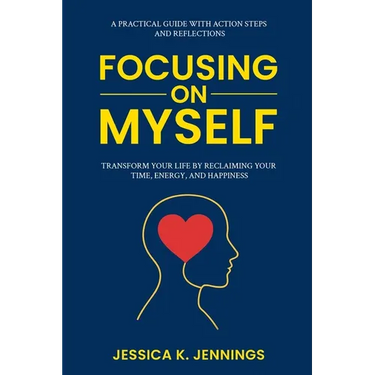 Focusing on Myself: Transform Your Life by Reclaiming Your Time, Energy, and Happiness