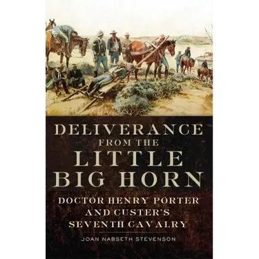 Deliverance from the Little Big Horn: Doctor Henry Porter and Custer's Seventh Cavalry