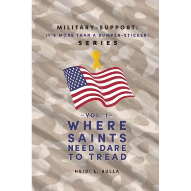 Military-Support: It's More Than a Bumper-Sticker! Series: Vol. I Where Saints Need Dare to Tread