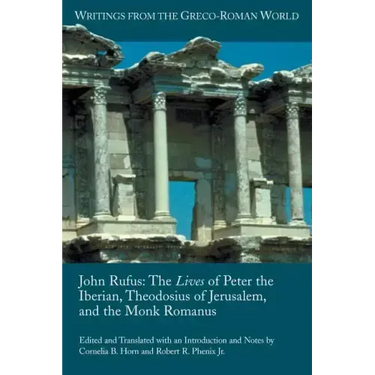 John Rufus: The Lives of Peter the Iberian, Theodosius of Jerusalem, and the Monk Romanus