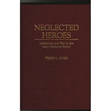 Neglected Heroes: Leadership and War in the Early Medieval Period