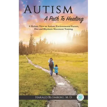 Autism: A Path To Healing: A Holistic View on Autism, Environmental Factors, Diet and Rhythmic Movement Training.