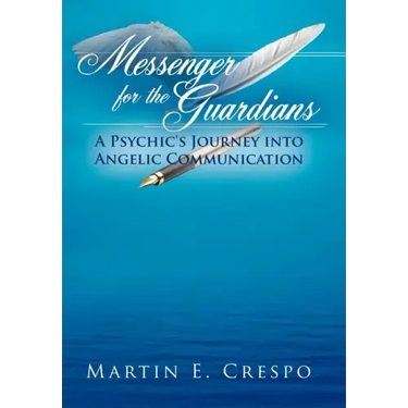 Messenger for the Guardians: A Psychic's Journey Into Angelic Communication