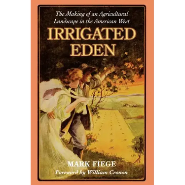 Irrigated Eden: The Making of an Agricultural Landscape in the American West