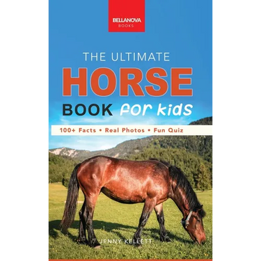 The Ultimate Horse Book for Kids: 100+ Amazing Facts, Photos, Quiz and Word Search Interactive STEM Guide to Breeds & Care for Ages 8-12