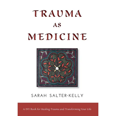 Trauma as Medicine: A DIY Book for Healing Trauma and Transforming Your Life