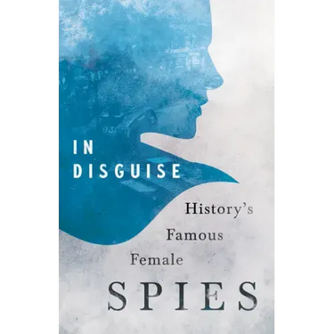 In Disguise - History's Famous Female Spies