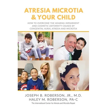 Atresia Microtia and Your Child: How to Overcome the Hearing Impairment and Cosmetic Deformity Caused by Congenital Aural Atresia and Microtia