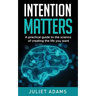 Intention Matters: The science of creating the life you want