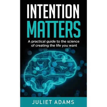 Intention Matters: The science of creating the life you want