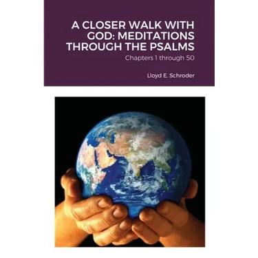 A Closer Walk with God: MEDITATIONS THROUGH THE PSALMS: Part 1: Chapters 1 through 50