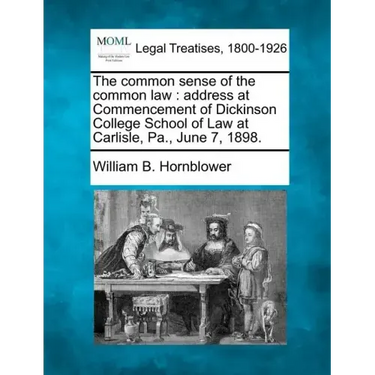 The Common Sense of the Common Law: Address at Commencement of Dickinson College School of Law at Carlisle, Pa., June 7, 1898.
