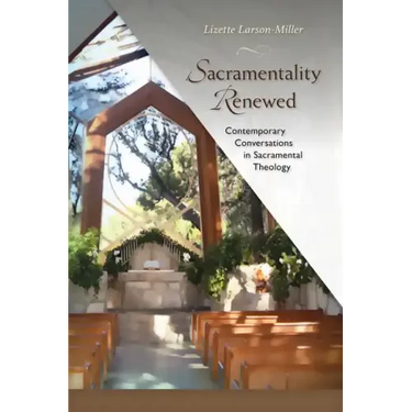 Sacramentality Renewed: Contemporary Conversations in Sacramental Theology