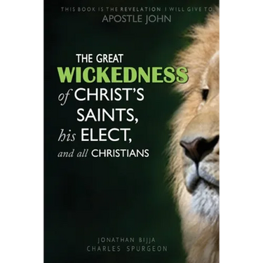 The Great Wickedness of Christ's Saints, His Elect, and All Christians: This Book is the Revelation I will give to Apostle John