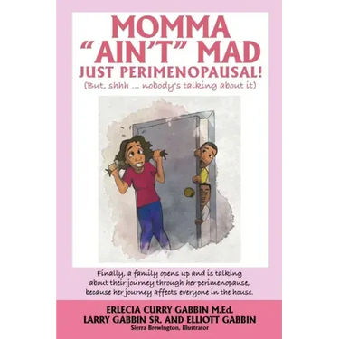 Momma "Ain't" Mad JUST PERIMENOPAUSAL!: (But, shhh ... nobody's talking about it) Finally, a family opens up and is talking about their journey throug