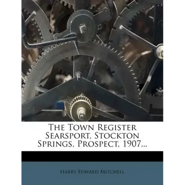 The Town Register Searsport, Stockton Springs, Prospect, 1907...