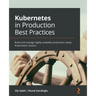 Kubernetes in Production Best Practices: Build and manage highly available production-ready Kubernetes clusters