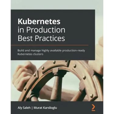 Kubernetes in Production Best Practices: Build and manage highly available production-ready Kubernetes clusters