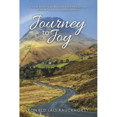 Journey to Joy: From Spiritual Rigidity to Freedom: a Spiritual Autobiography