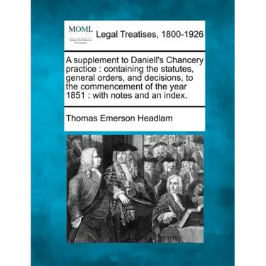 A Supplement to Daniell's Chancery Practice: Containing the Statutes, General Orders, and Decisions, to the Commencement of the Year 1851: With Notes