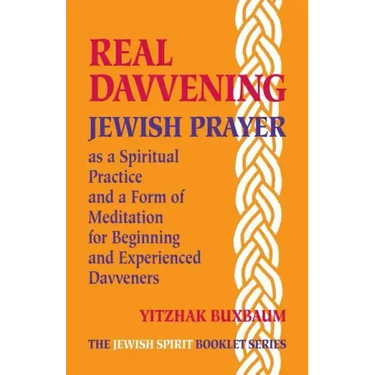 Real Davvening: Jewish Prayer as a Spiritual Practice and a Form of Meditation for Beginning and Experienced Davveners