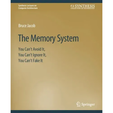The Memory System: You Can't Avoid It, You Can't Ignore It, You Can't Fake It