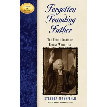 Forgotten Founding Father: The Heroic Legacy of George Whitefield