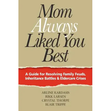 Mom Always Liked You Best: A Guide for Resolving Family Feuds, Inheritance Battles & Eldercare Crises