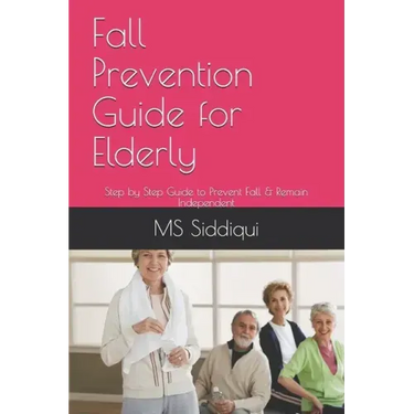 Fall Prevention Guide for Elderly: Step by Step Guide to Prevent Fall & Remain Independent