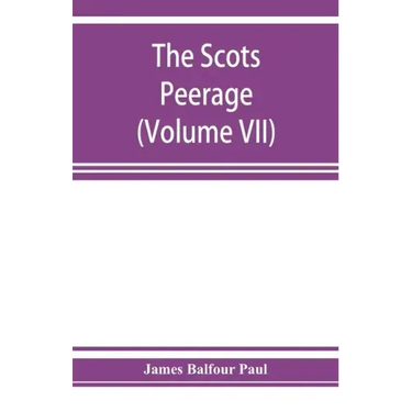 The Scots peerage; founded on Wood's edition of Sir Robert Douglas's peerage of Scotland; containing an historical and genealogical account of the nob