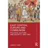 East Central Europe and Communism: Politics, Culture, and Society, 1943-1991