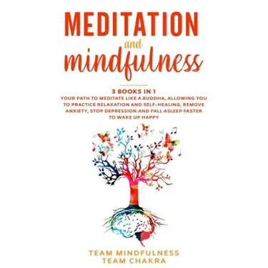 Meditation & Mindfulness: 3 Books in 1: Your path to meditate like a buddha, allowing you to practice relaxation and self-healing, remove anxiet