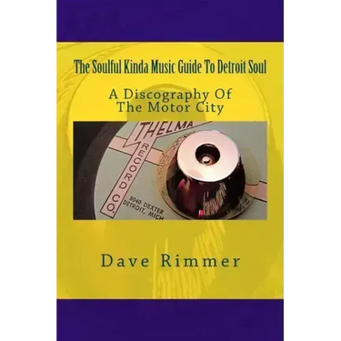 The Soulful Kinda Music Guide To Detroit Soul: A discography of the Motor City