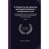 A Treatise On the American and English Workmen's Compensation Laws: As Interpreted by the Courts and Tribunals Vested With the Power of Administering