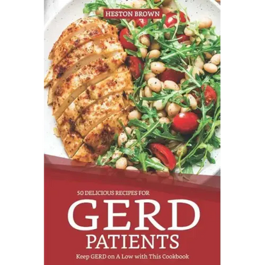 50 Delicious Recipes for Gerd Patients: Keep Gerd on a Low with This Cookbook