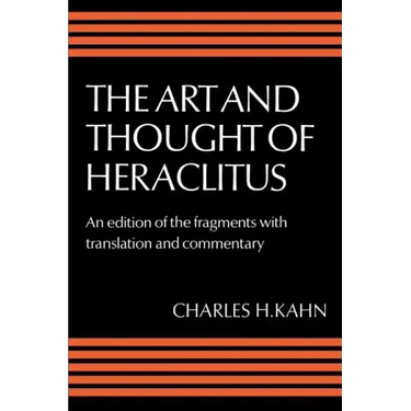 The Art and Thought of Heraclitus: A New Arrangement and Translation of the Fragments with Literary and Philosophical Commentary